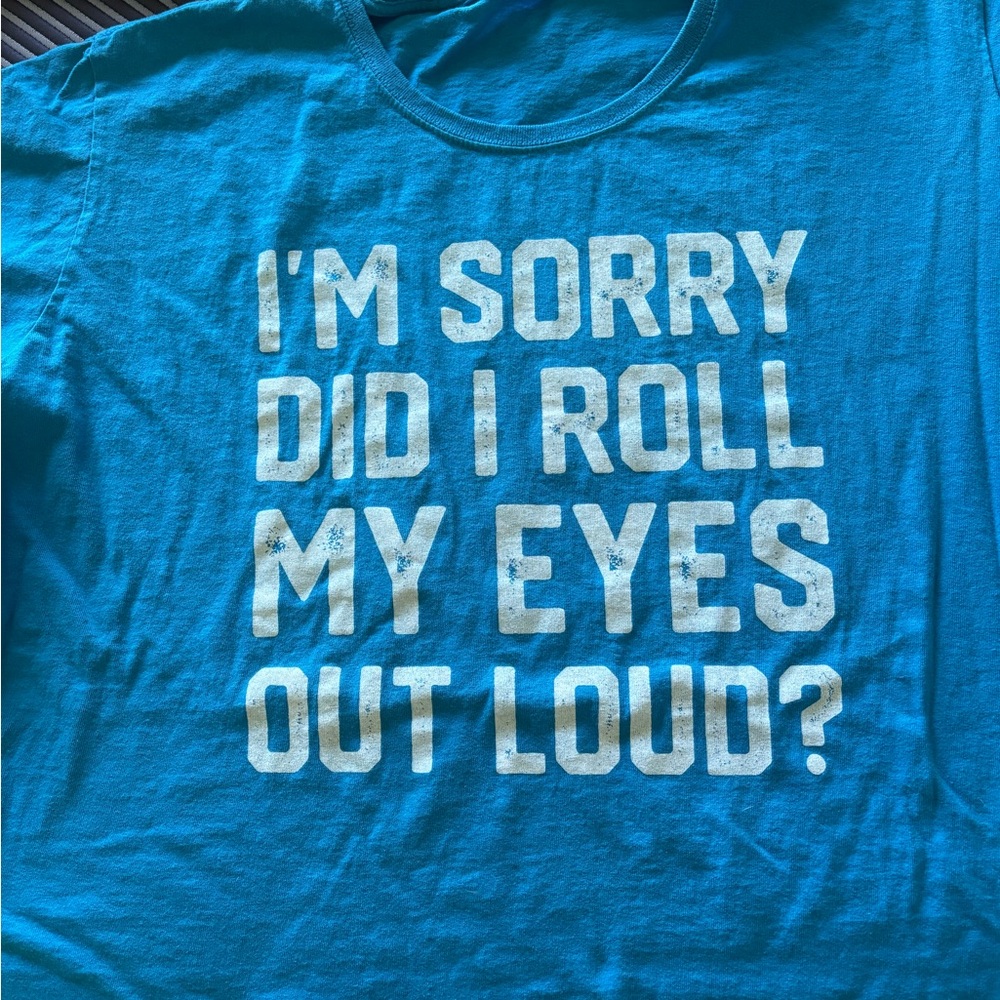 blue Graphic Tee "I'm Sorry Did I Roll My Eyes Out Loud?"